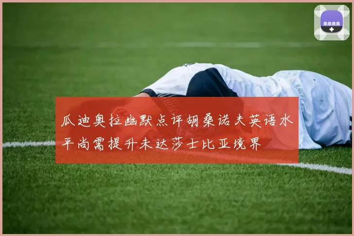 瓜迪奥拉幽默点评胡桑诺夫英语水平尚需提升未达莎士比亚境界