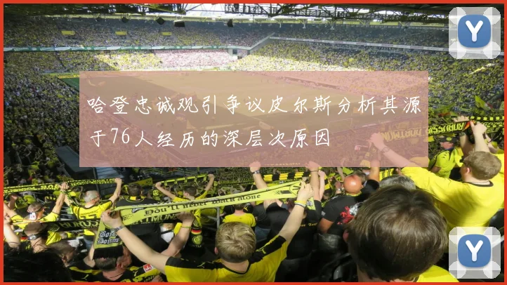 哈登忠诚观引争议皮尔斯分析其源于76人经历的深层次原因