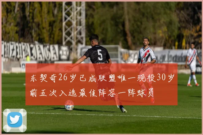 东契奇26岁已成联盟唯一现役30岁前五次入选最佳阵容一阵球员
