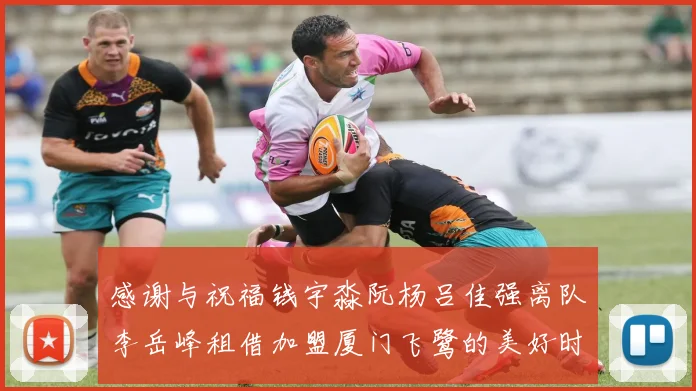 感谢与祝福钱宇淼阮杨吕佳强离队李岳峰租借加盟厦门飞鹭的美好时刻